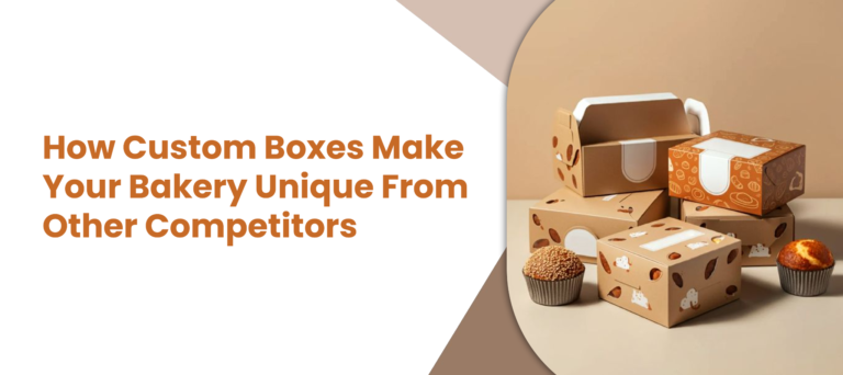 How Custom Boxes Make Your Bakery Unique From Other Competitors
